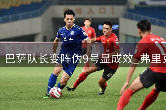 巴萨队长变阵伪9号显成效 弗里克战术创新初见效